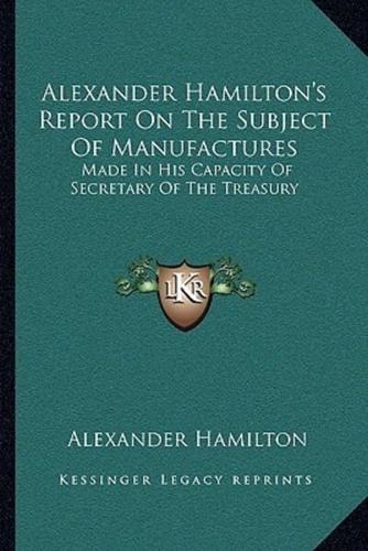 Alexander Hamilton's Report On The Subject Of Manufactures