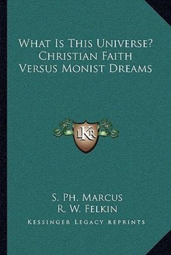What Is This Universe? Christian Faith Versus Monist Dreams
