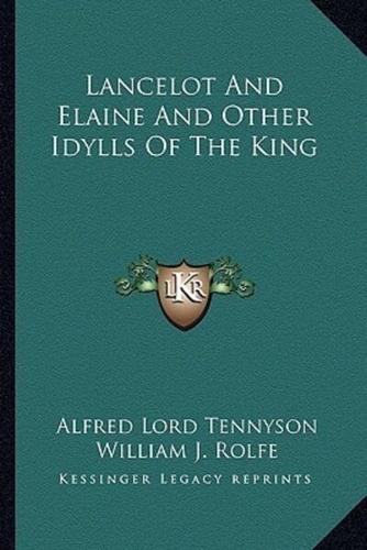 Lancelot And Elaine And Other Idylls Of The King