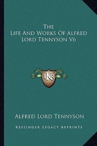 The Life And Works Of Alfred Lord Tennyson V6