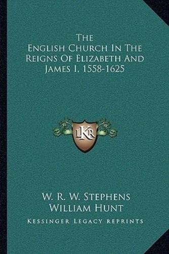 The English Church In The Reigns Of Elizabeth And James I, 1558-1625