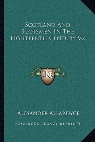 Scotland And Scotsmen In The Eighteenth Century V2