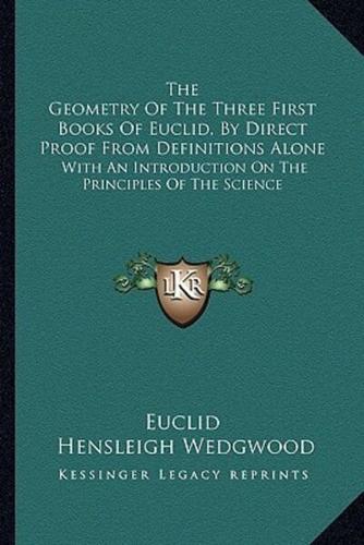 The Geometry Of The Three First Books Of Euclid, By Direct Proof From Definitions Alone