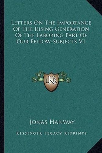 Letters On The Importance Of The Rising Generation Of The Laboring Part Of Our Fellow-Subjects V1