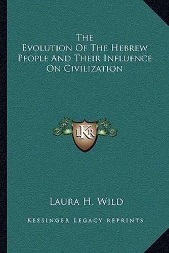 The Evolution Of The Hebrew People And Their Influence On Civilization