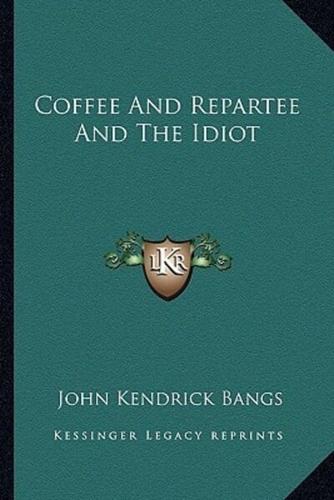 Coffee And Repartee And The Idiot