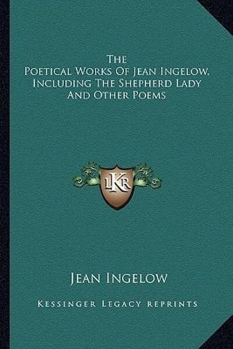 The Poetical Works Of Jean Ingelow, Including The Shepherd Lady And Other Poems