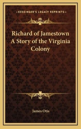 Richard of Jamestown A Story of the Virginia Colony