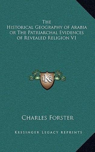 The Historical Geography of Arabia or the Patriarchal Evidences of Revealed Religion V1