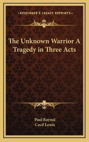 The Unknown Warrior A Tragedy in Three Acts