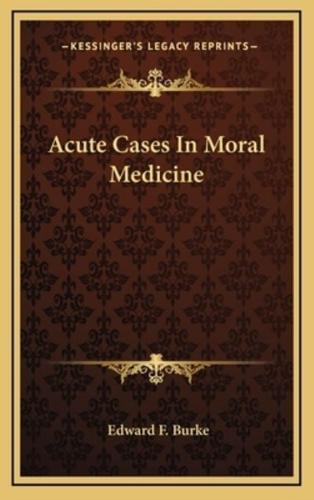 Acute Cases in Moral Medicine