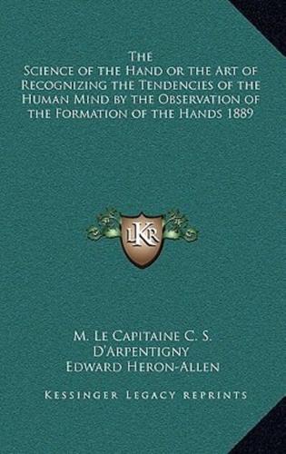 The Science of the Hand or the Art of Recognizing the Tendencies of the Human Mind by the Observation of the Formation of the Hands 1889