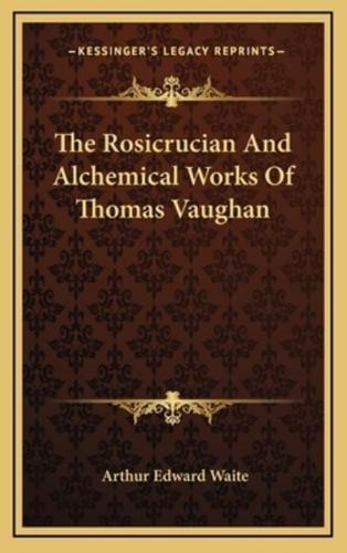 The Rosicrucian And Alchemical Works Of Thomas Vaughan