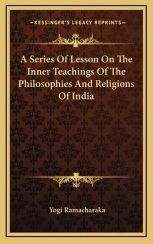 A Series of Lesson on the Inner Teachings of the Philosophies and Religions of India