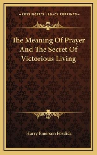 The Meaning Of Prayer And The Secret Of Victorious Living