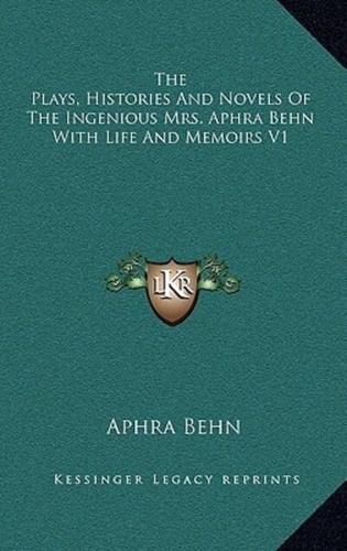 The Plays, Histories And Novels Of The Ingenious Mrs. Aphra Behn With Life And Memoirs V1