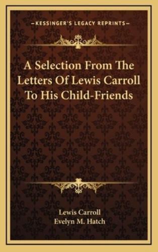 A Selection From The Letters Of Lewis Carroll To His Child-Friends