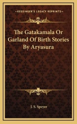 The Gatakamala Or Garland Of Birth Stories By Aryasura