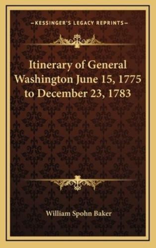 Itinerary of General Washington June 15, 1775 to December 23, 1783