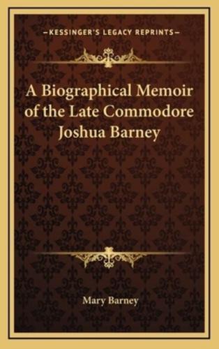 A Biographical Memoir of the Late Commodore Joshua Barney