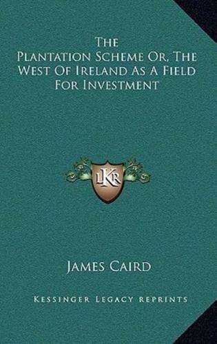 The Plantation Scheme Or, the West of Ireland as a Field for Investment