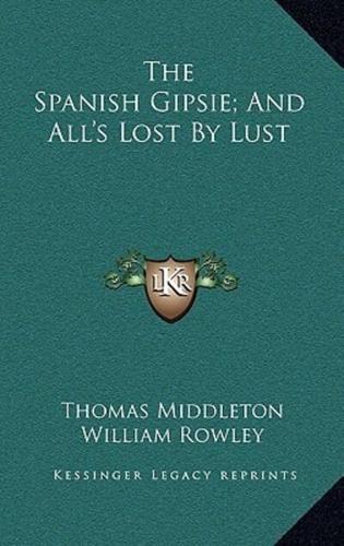 The Spanish Gipsie; And All's Lost By Lust