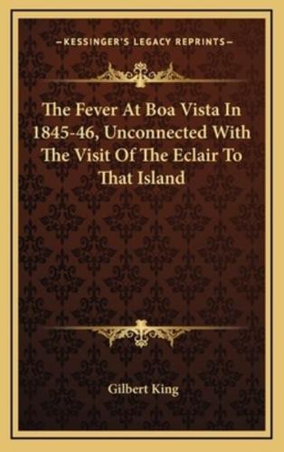 The Fever at Boa Vista in 1845-46, Unconnected With the Visit of the Eclair to That Island