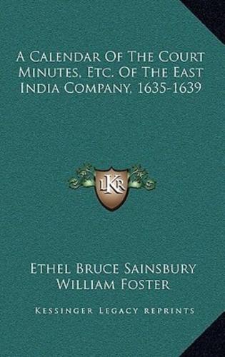 A Calendar of the Court Minutes, Etc. Of the East India Company, 1635-1639