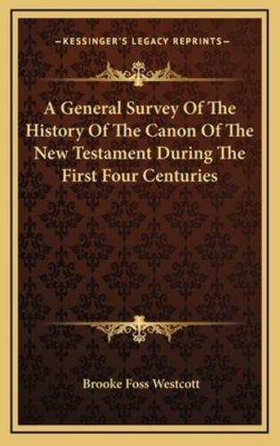 A General Survey Of The History Of The Canon Of The New Testament During The First Four Centuries