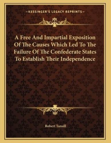 A Free And Impartial Exposition Of The Causes Which Led To The Failure Of The Confederate States To Establish Their Independence