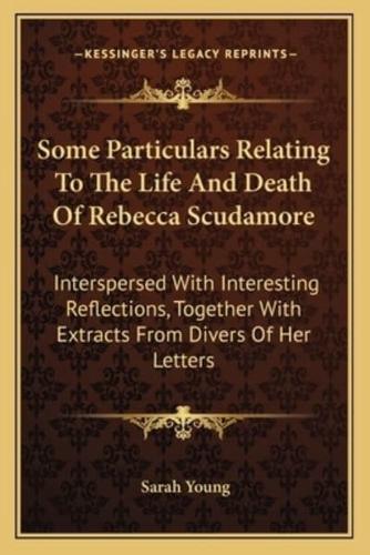 Some Particulars Relating To The Life And Death Of Rebecca Scudamore