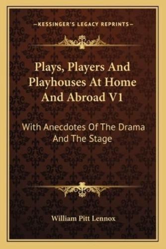 Plays, Players And Playhouses At Home And Abroad V1