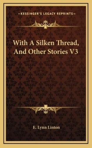 With A Silken Thread, And Other Stories V3