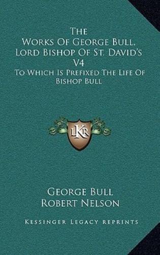 The Works of George Bull, Lord Bishop of St. David's V4