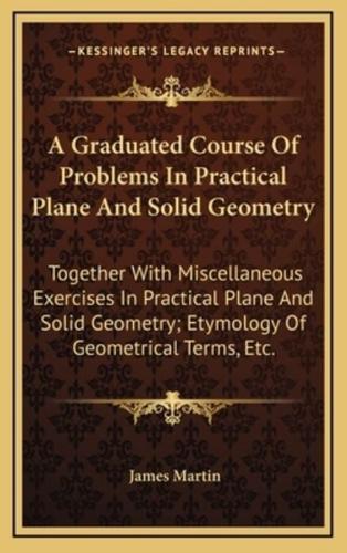 A Graduated Course of Problems in Practical Plane and Solid Geometry