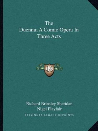 The Duenna; A Comic Opera In Three Acts