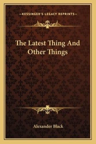 The Latest Thing And Other Things