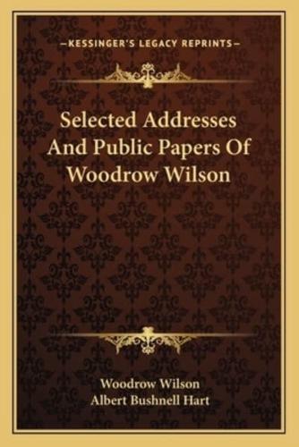 Selected Addresses And Public Papers Of Woodrow Wilson