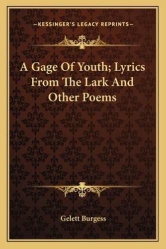 A Gage Of Youth; Lyrics From The Lark And Other Poems
