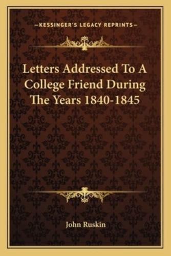 Letters Addressed To A College Friend During The Years 1840-1845