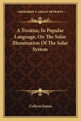 A Treatise, In Popular Language, On The Solar Illumination Of The Solar System