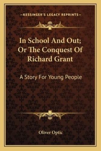 In School And Out; Or The Conquest Of Richard Grant