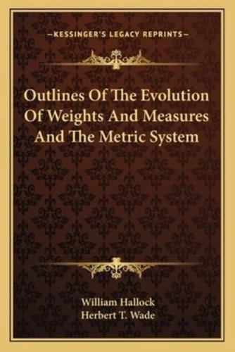 Outlines Of The Evolution Of Weights And Measures And The Metric System