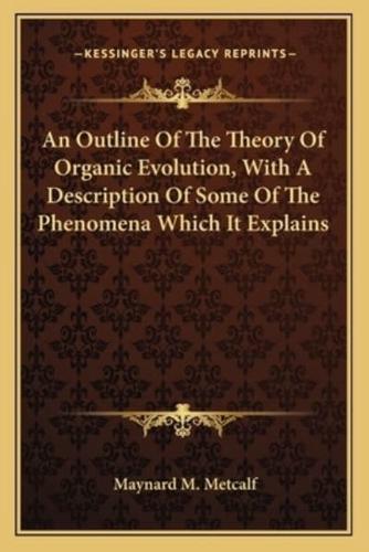 An Outline Of The Theory Of Organic Evolution, With A Description Of Some Of The Phenomena Which It Explains