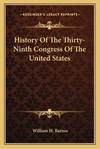 History Of The Thirty-Ninth Congress Of The United States