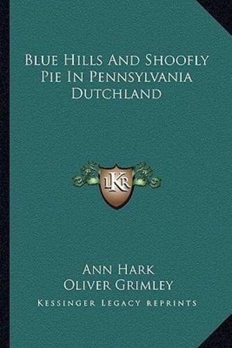 Blue Hills And Shoofly Pie In Pennsylvania Dutchland