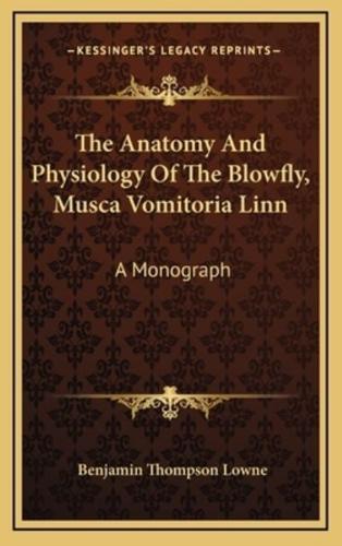 The Anatomy And Physiology Of The Blowfly, Musca Vomitoria Linn