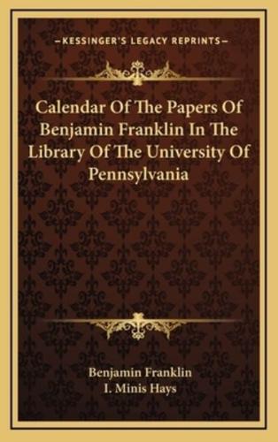 Calendar of the Papers of Benjamin Franklin in the Library of the University of Pennsylvania