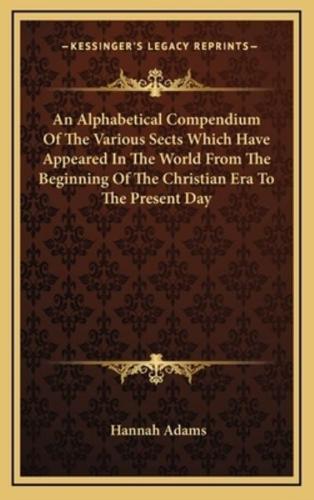An Alphabetical Compendium of the Various Sects Which Have Appeared in the World from the Beginning of the Christian Era to the Present Day