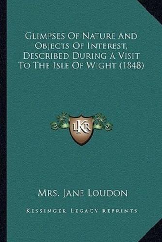 Glimpses Of Nature And Objects Of Interest, Described During A Visit To The Isle Of Wight (1848)